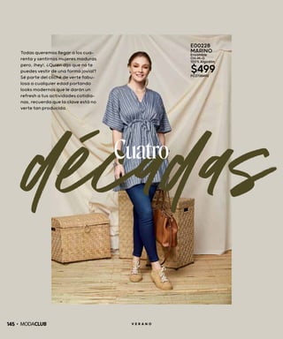 décadasCuatro
Todas queremos llegar a los cua-
renta y sentirnos mujeres maduras
pero, ¡hey!, ¿Quién dijo que no te
puedes vestir de una forma jovial?
Sé parte del cliché de verte fabu-
losa a cualquier edad portando
looks modernos que le darán un
refresh a tus actividades cotidia-
nas, recuerda que la clave está no
verte tan producida.
145 V E R A N O
E00228
MARINO
Ensamble
CH-M-G
100% Algodón
$499PC2738492
 
