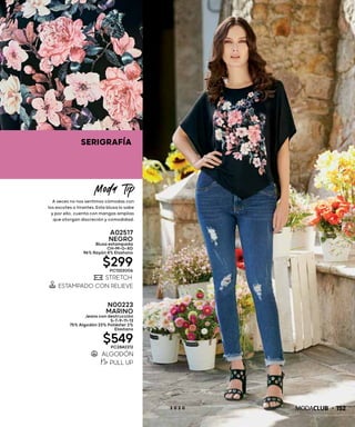 SERIGRAFÍA
1522 0 2 0
A02517
NEGRO
Blusa estampada
CH-M-G-XG
96% Rayón 4% Elastano
$299PC1323006
N00223
MARINO
Jeans con destrucción
5-7-9-11-13
75% Algodón 23% Poliéster 2%
Elastano
$549PC2842312
Moda Tip
A veces no nos sentimos cómodas con
los escotes o tirantes. Esta blusa lo sabe
y por ello, cuenta con mangas amplias
que otorgan discreción y comodidad.
 