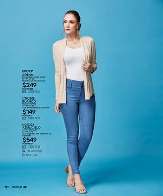 157
E00231
ARENA
Ensamble manga larga
CH-M-G-XG
96% Rayón 4% Elastano
$249PC0419223
C00245
BLANCO
Blusa tirantes
CH-M-G-XG
92% Poliamida 8% Elastano
$149PC5311573
N00224
AZUL CIELO
Jeans pliegues
5-7-9-11-13
75% Algodón 23% Poliéster 2%
Elastano
$549PC5842334
 