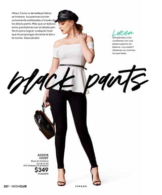 Lucen
A02518
IVORY
Blusa sin hombros
CH-M-G-XG
97% Poliéster 3% Elastano
$349PC6526995
black pants
estupendos si los
combinas con una
pieza superior en
blanco. ¿La razón?
Generan un contras-
te acertado.
¡Miau! Como si de belleza felina
se tratara, tus piernas lucirán
sumamente estilizadas a través de
los black pants. Más que un básico,
estos pantalones son el aliado per-
fecto para lograr cualquier look
que te propongas durante el día o
la noche. ¡Descúbrelo!
257 V E R A N O
 