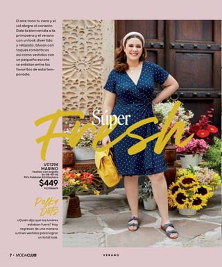 FreshSúper
¿Quién dijo que los lunares
estaban fuera? Hoy
regresan de una manera
sutil en vestidos para lograr
un total look.
El aire toca tu cara y el
sol alegra el corazón.
Dale la bienvenida a la
primavera y el verano
con un look divertido
y relajado; blusas con
toques románticos
así como vestidos con
un pequeño escote
se enlistan entre los
favoritos de esta tem-
porada.
Polka
Dots
V01294
MARINO
Vestido con argolla
36-38-40-42
95% Poliéster 5% Elastano
$449PC7934679
7 V E R A N O
 