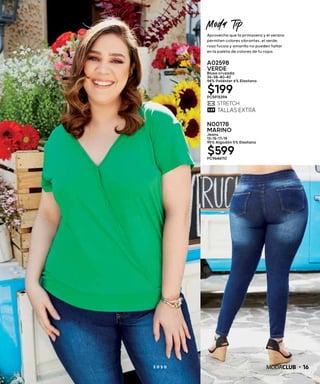 162 0 2 0
Moda Tip
Aprovecha que la primavera y el verano
permiten colores vibrantes, el verde,
rosa fucsia y amarillo no pueden faltar
en la paleta de colores de tu ropa.
A02598
VERDE
Blusa cruzada
36-38-40-42
94% Poliéster 6% Elastano
$199PC5915394
N00178
MARINO
Jeans
13-15-17-19
95% Algodón 5% Elastano
$599PC9646110
 
