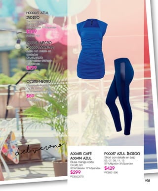 H00009 Azul
índigo
Saco manga 3/4
CH,ME,GR,XG
83%Poliéster 17%Spandex
$369
PC7427193
CC3110 Negro
Playera de tirantes
CH,ME,GR,XG
94%Poliéster 6%Elastano
$89
PC4206550
R00045 Negro
R00062 Marino
Malla con detalle en
costados
CH,ME,GR,XG
87%Poliéster 9%Rayón
4%Spandex
$299
PC0422073
del verano
A00415 Café
A00414 Azul
Blusa manga corta
CH,ME,GR
83%Poliéster 17%Spandex
$299
PC8022075
P00017 Azul índigo
Short con detalle en bajo
05, 07, 09, 11, 13
97%Algodón 3%Spandex
$429
PC8831596
198
 