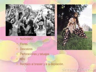 • NUDISMO
• Flores
• Descalzos

• Perforaciones y tatuajes
• Afro
• Rechazo al brasier y a la depilación.

 