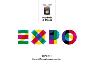 EXPO 2015
Corso di formazione per operatori
 