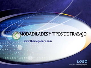 MODADILADES Y TIPOS DE TRABAJO 
LOGO 
Edit your company slogan 
www.themegallery.com 
 