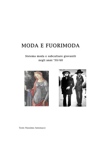 MODA E FUORIMODA

     Sistema mod a e subculture g iovanili
                 negli anni ‘50/ 60




Testi: Massimo Antonucci
 