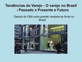 Depois da C&A outra grande varejista se firma no Brasil 
Tendências do Varejo - O varejo no Brasil - Passado x Presente e Futuro  