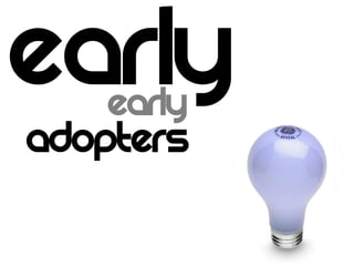 Early
Adopters
 