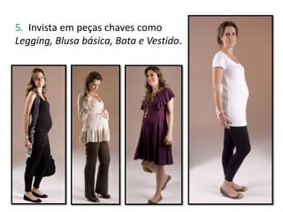 5. Invista em peças chaves como
Legging, Blusa básica, Bata e Vestido.
 
