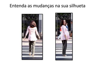Entenda as mudanças na sua silhueta
 