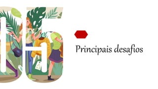 Principais desafios
 