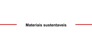 Materiais sustentaveis
 