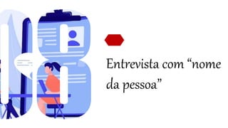 Entrevista com “nome
da pessoa”
 