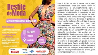 Este é o card 01 para o desfile com o tema
sustentabilidade, nesse card temos como cor
predominante o amarelo(#FAC51A), com a
predominância total sobre a imagem. Outros
destaques predominante é a presença de uma
figura representativa de um desfile de moda
sustentável, onde temos uma moça usando um
vestido feito totalmente de restos de panos que
foram transformados em flores. O tipo de evento
está representado pela cor roxa mais
escura(#A54580) sendo o texto com mais
destaque no card, logo abaixo temos o tema do
desfile sendo da cor branca(#FFFFFF) sobre um
retângulo arredondado nas pontas da cor
lilás(#D184D3), dando assim um charme para o
texto. Logo abaixo temos frases de efeito, ao lado,
temos uma figura arredondada com data, horário
do evento e a localização, um pouco abaixo ao
lado temos outra figura arredondada com o
anúncio de entrada gratuita. E no final da imagem
temos mais um retângulo arredondado com as
logos da instituição realizadora do evento, junto
com a logo dos parceiros do evento.
 
