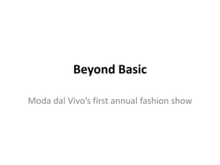 Beyond Basic

Moda dal Vivo’s first annual fashion show
 