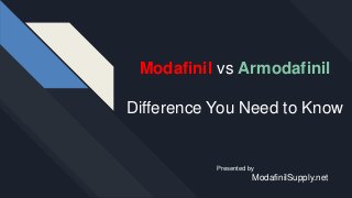 Modafinil vs Armodafinil
Difference You Need to Know
Presented by
ModafinilSupply.net
 