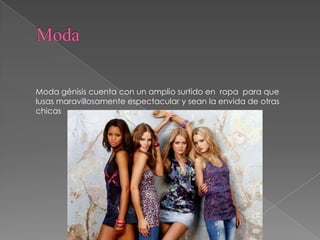 Moda génisis cuenta con un amplio surtido en ropa para que
lusas maravillosamente espectacular y sean la envida de otras
chicas
 
