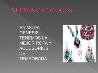 EN MODA
GENESIS
TENEMOS LA
MEJOR ROPA Y
ACCESORIOS
DE
TEMPORADA
 