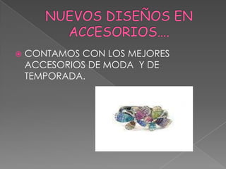    CONTAMOS CON LOS MEJORES
    ACCESORIOS DE MODA Y DE
    TEMPORADA.
 