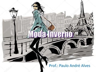 Moda Inverno
Prof.: Paulo André Alves
Moda Inverno
 