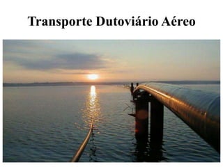 Transporte Dutoviário Aéreo
 