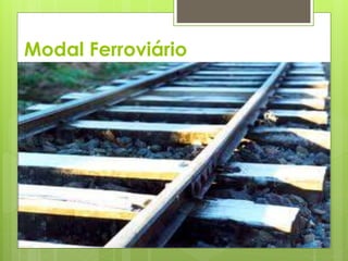 Modal Ferroviário 
 