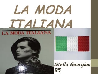 LA MODA
ITALIANA


     Stella Georgiou
     B5
 