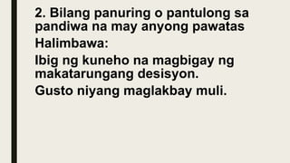 2. Bilang panuring o pantulong sa
pandiwa na may anyong pawatas
Halimbawa:
Ibig ng kuneho na magbigay ng
makatarungang desisyon.
Gusto niyang maglakbay muli.
 