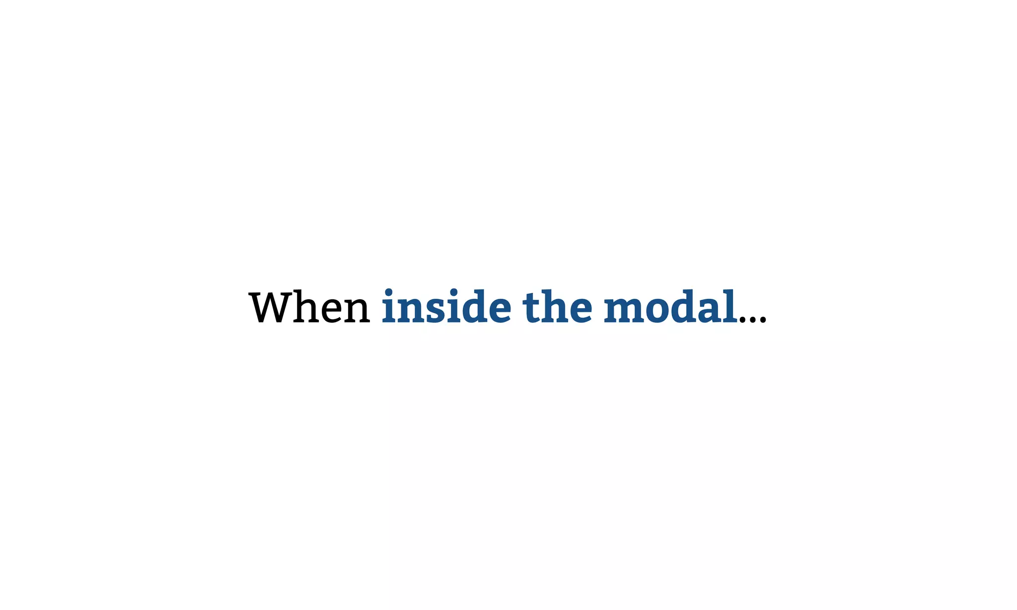 When inside the modal…
 