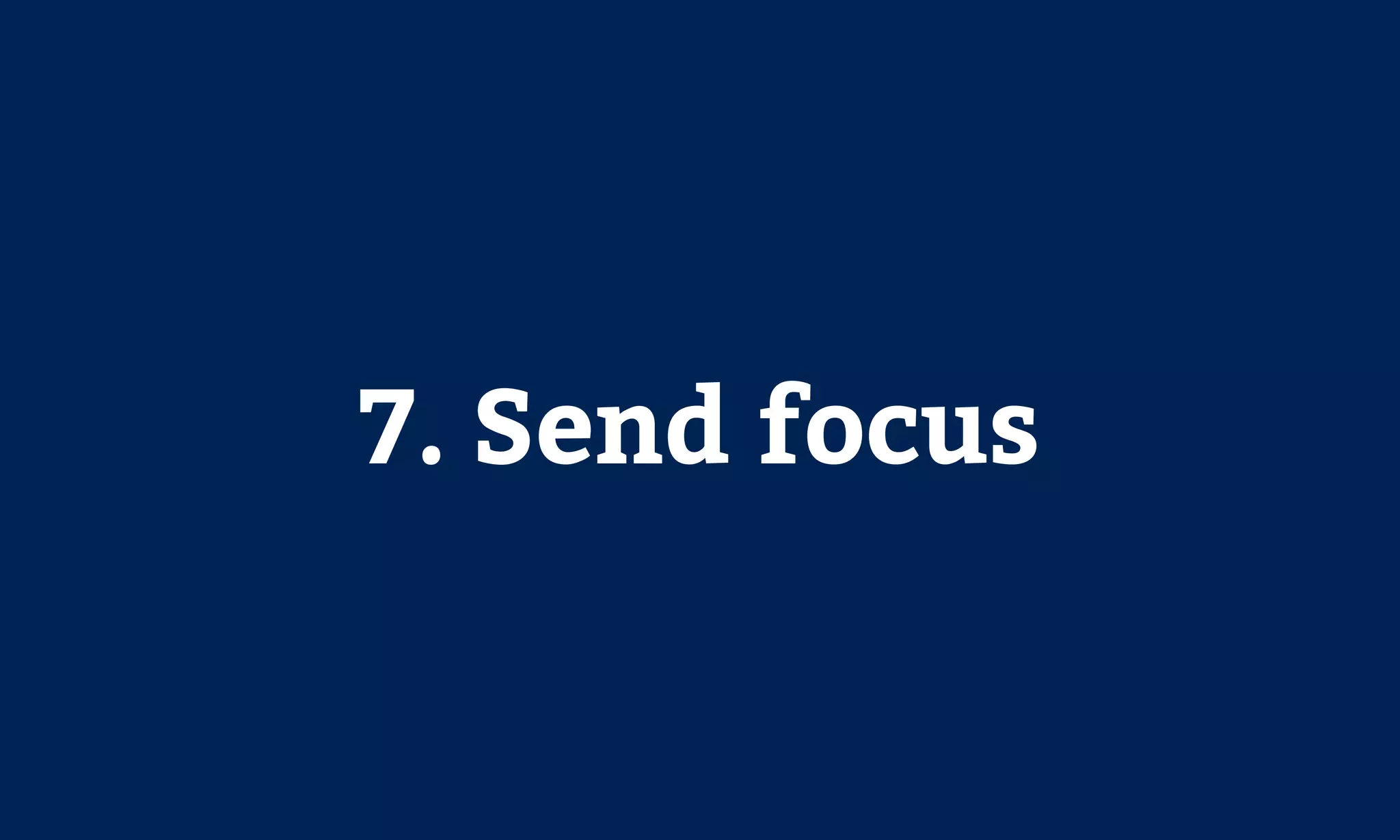 7. Send focus
 
