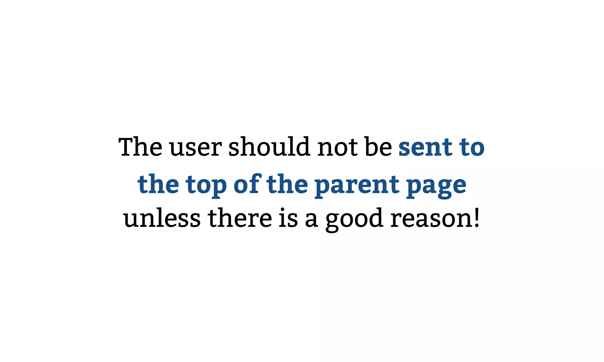 The user should not be sent to
the top of the parent page
unless there is a good reason!
 