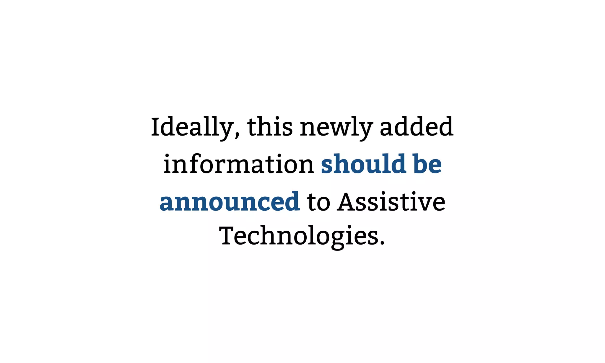 Ideally, this newly added
information should be
announced to Assistive
Technologies.
 