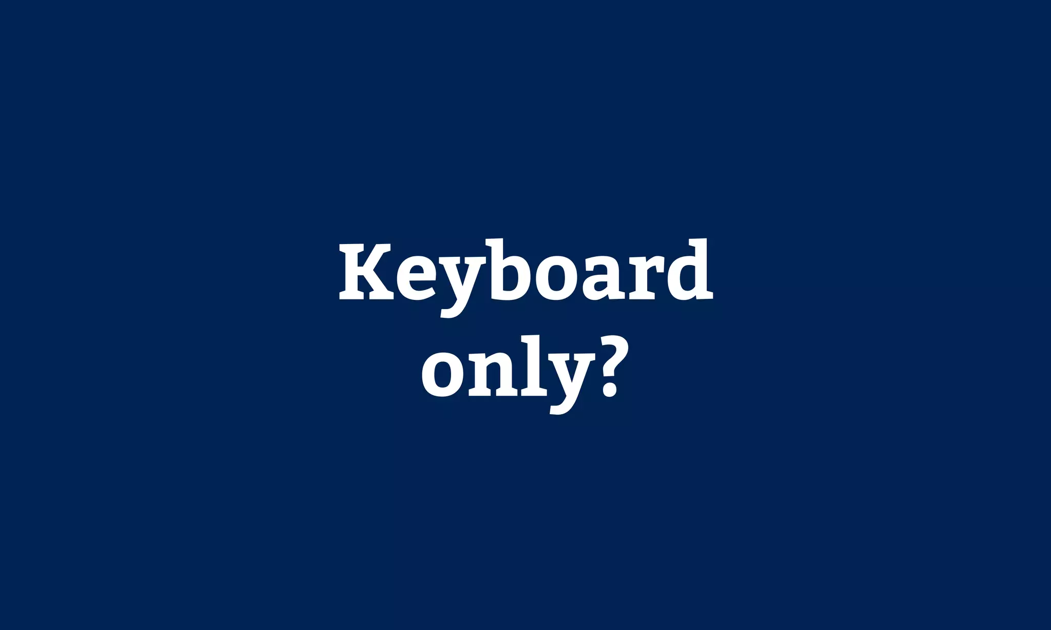Keyboard
only?
 