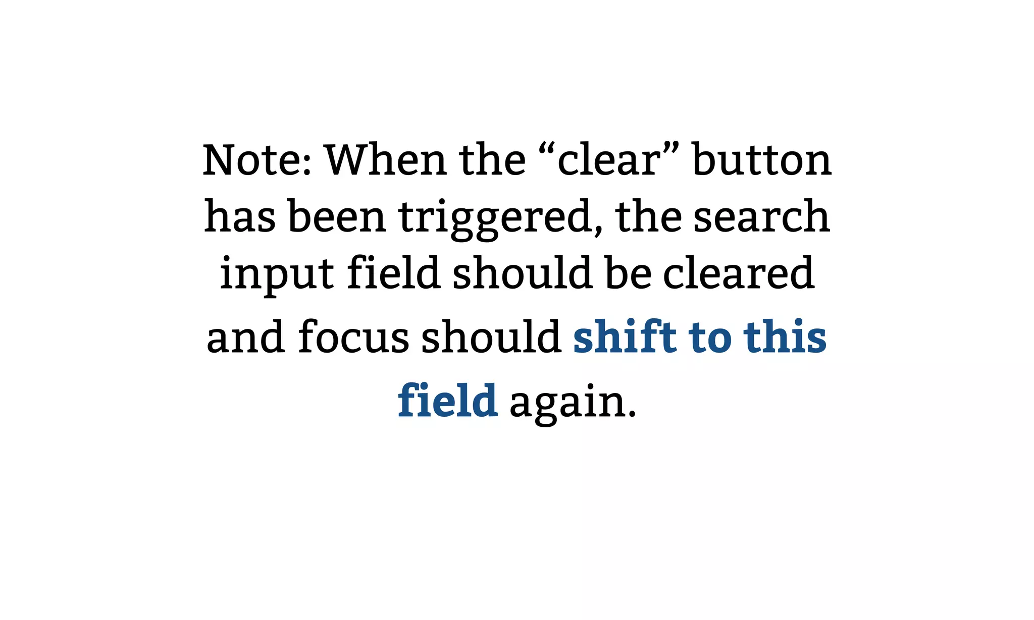Note: When the “clear” button
has been triggered, the search
input field should be cleared
and focus should shift to this
field again.
 