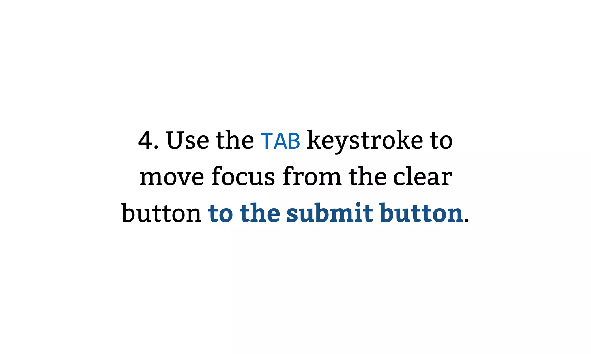 4. Use the TAB keystroke to
move focus from the clear
button to the submit button.
 