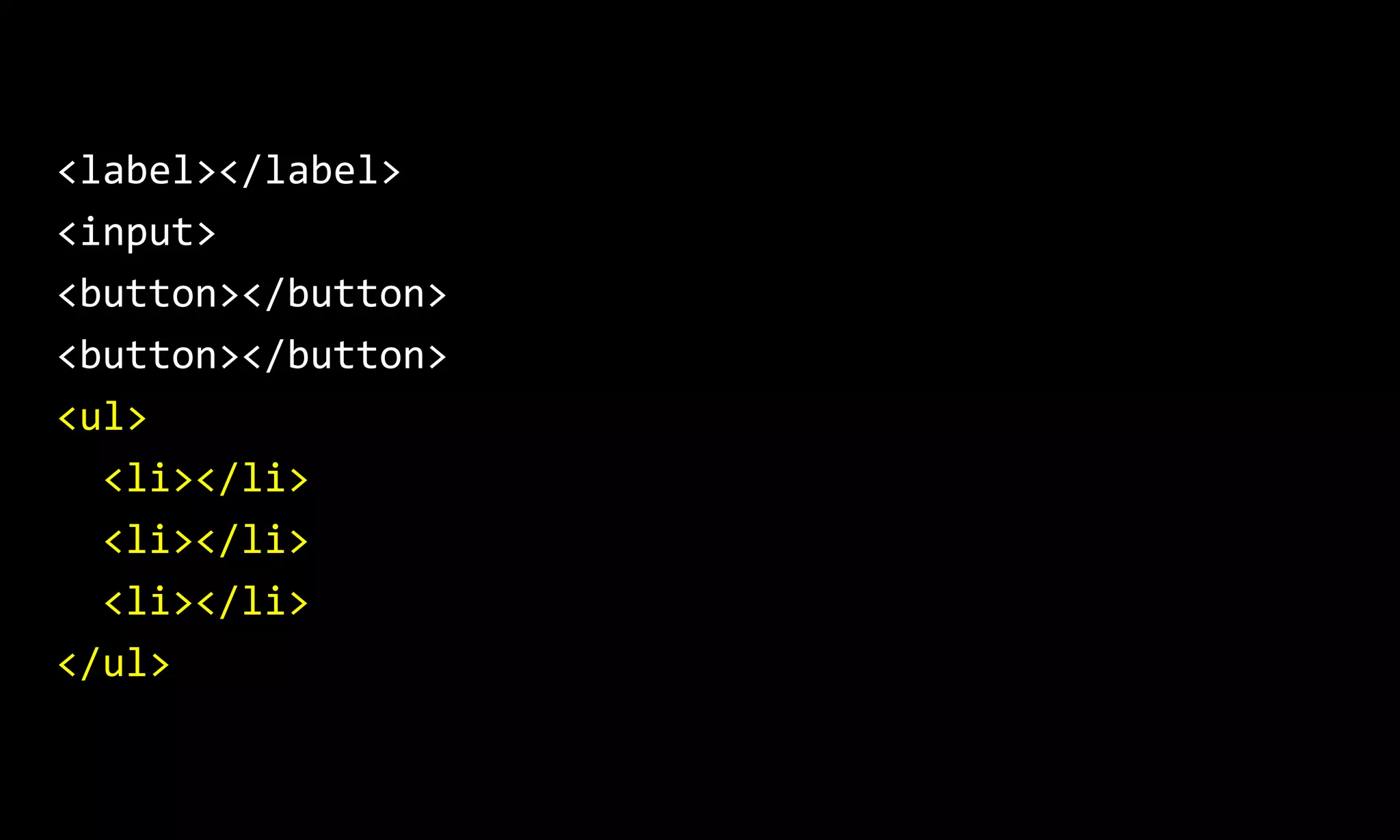 <label></label>
<input>
<button></button>
<button></button>
<ul>
<li></li>
<li></li>
<li></li>
</ul>
 