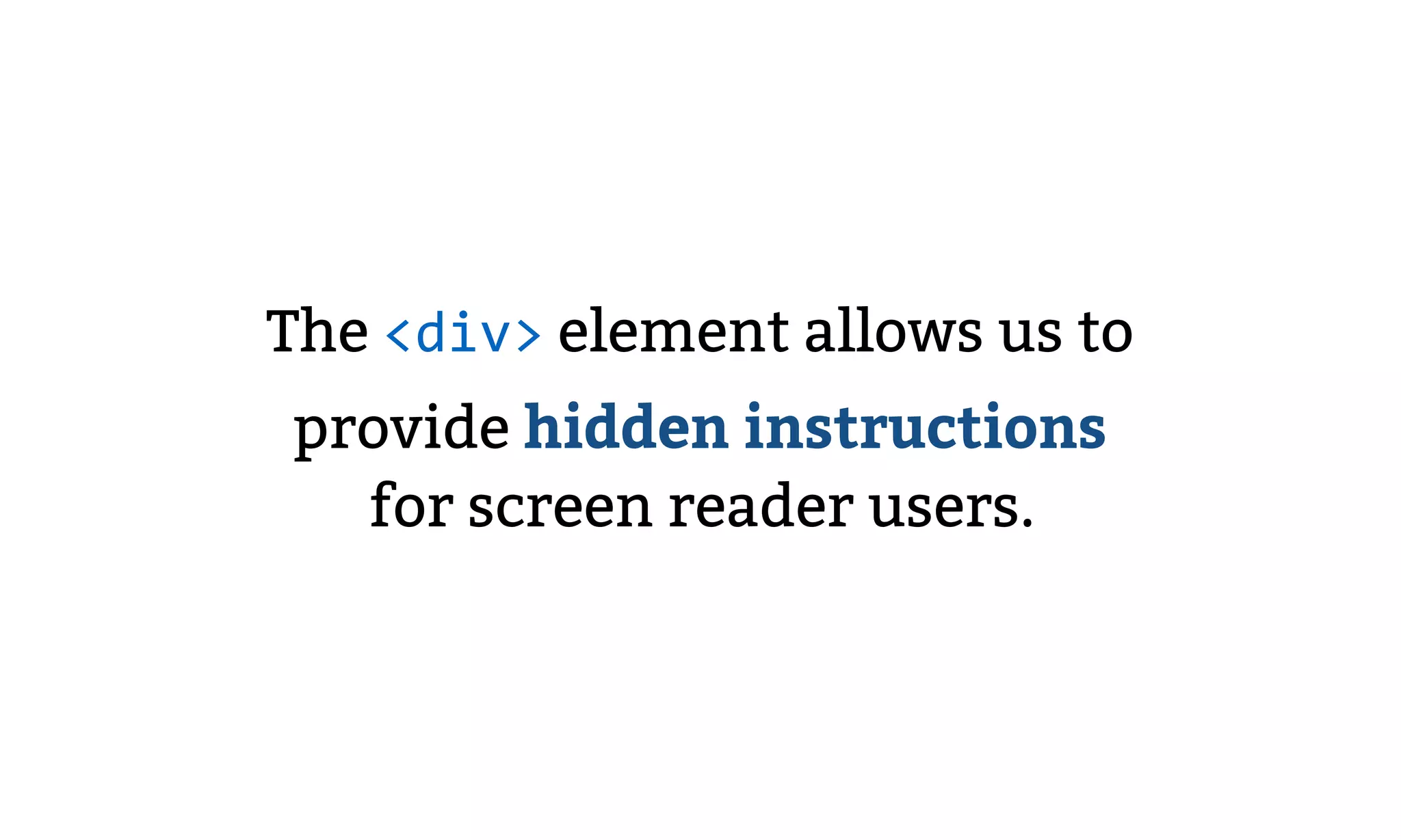 The <div> element allows us to
provide hidden instructions
for screen reader users.
 