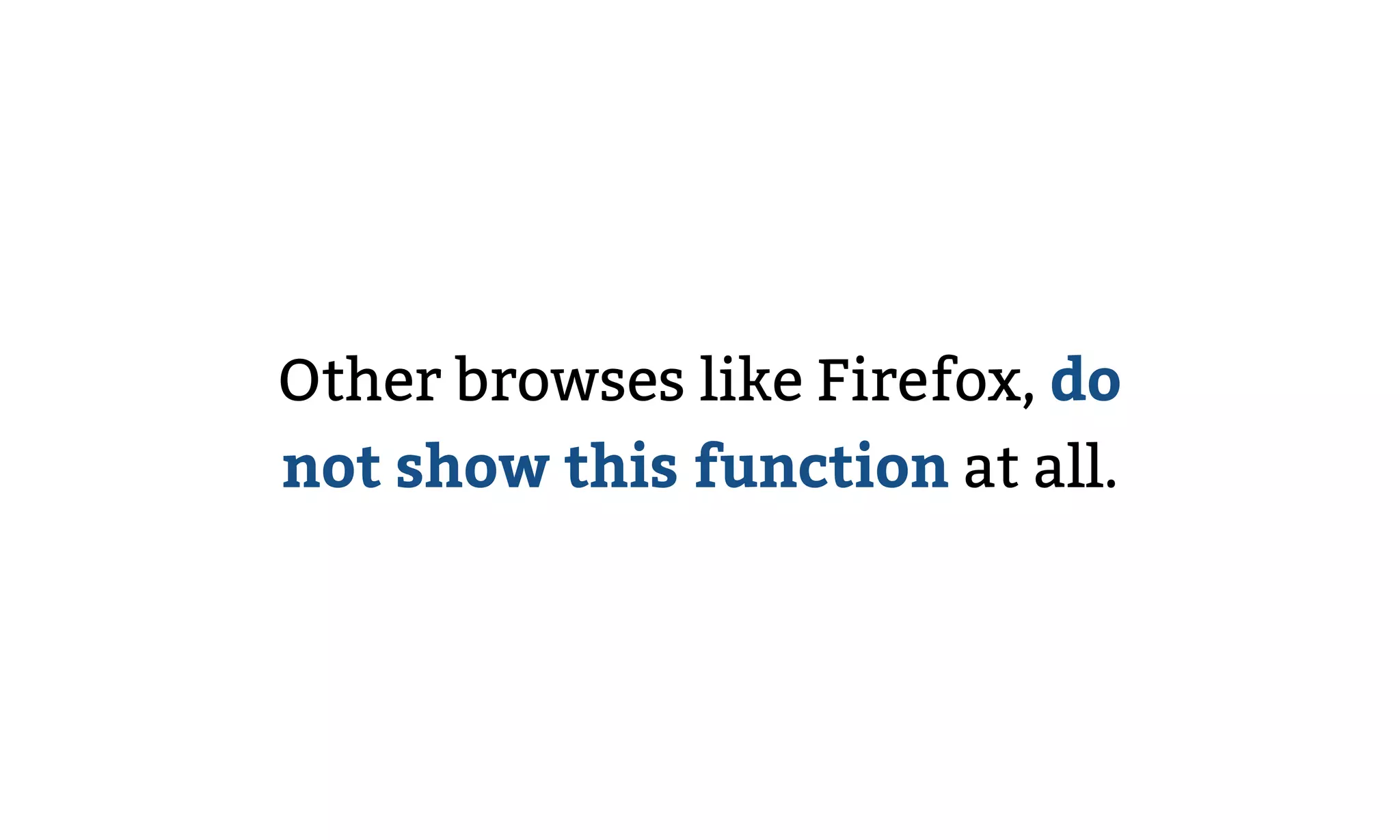 Other browses like Firefox, do
not show this function at all.
 