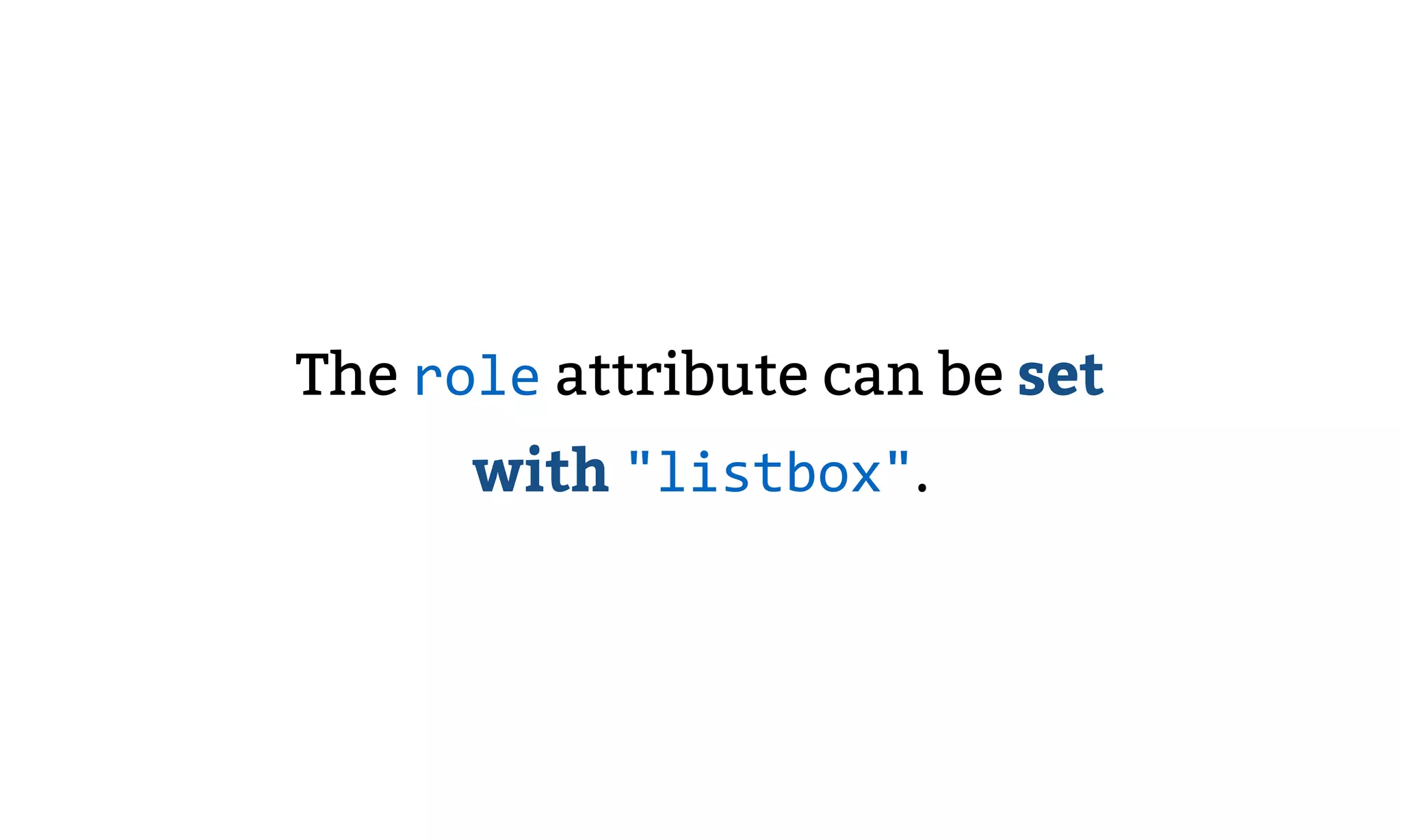 The role attribute can be set
with "listbox".
 