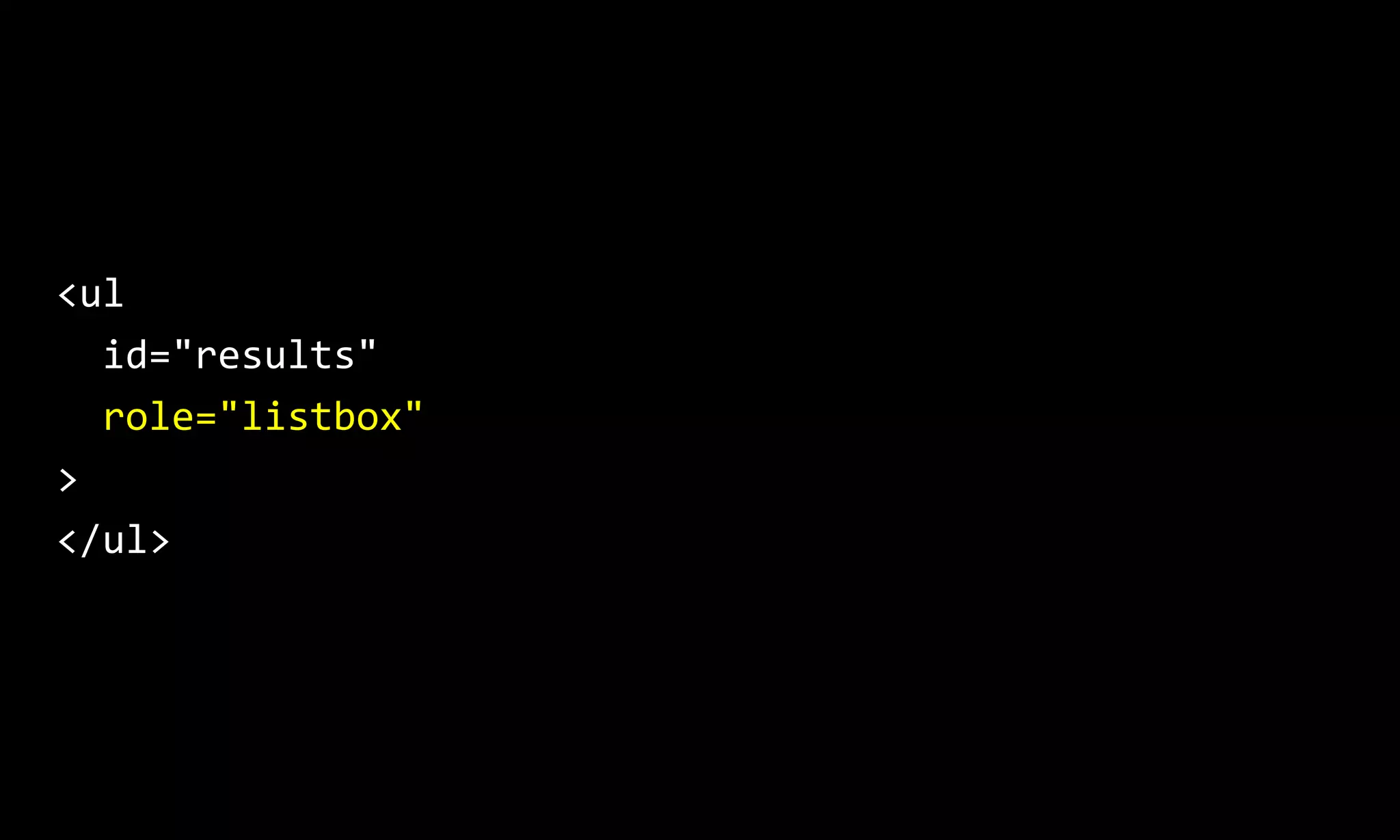 <ul
id="results"
role="listbox"
>
</ul>
 