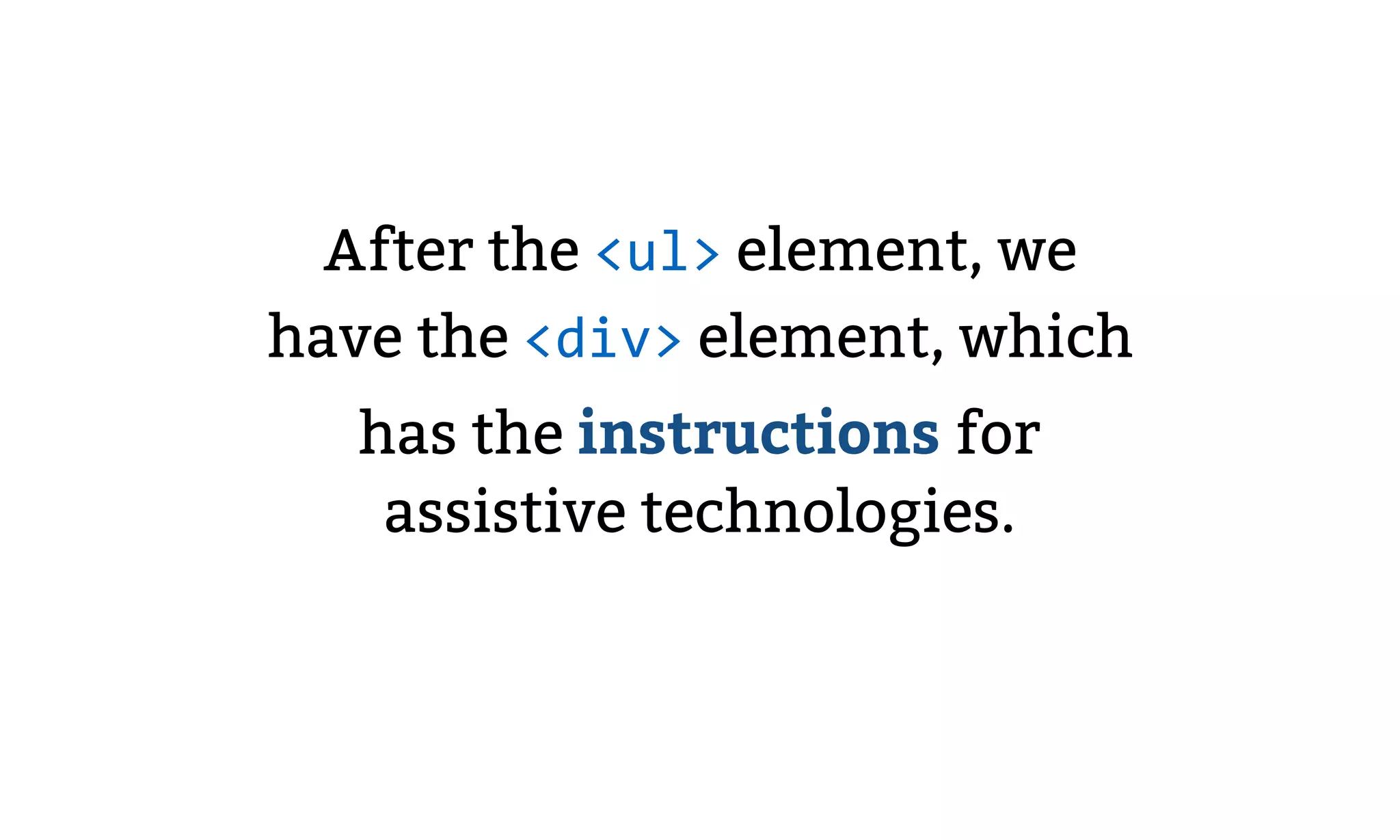 After the <ul> element, we
have the <div> element, which
has the instructions for
assistive technologies.
 