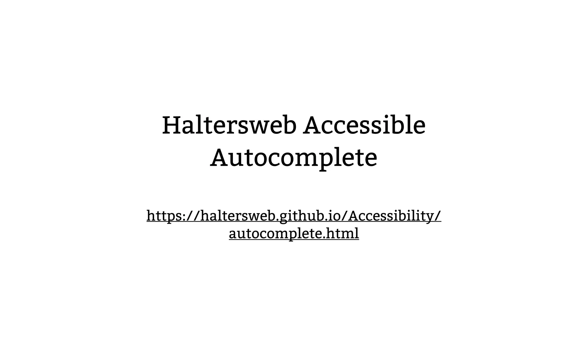 Haltersweb Accessible
Autocomplete
https://haltersweb.github.io/Accessibility/
autocomplete.html
 