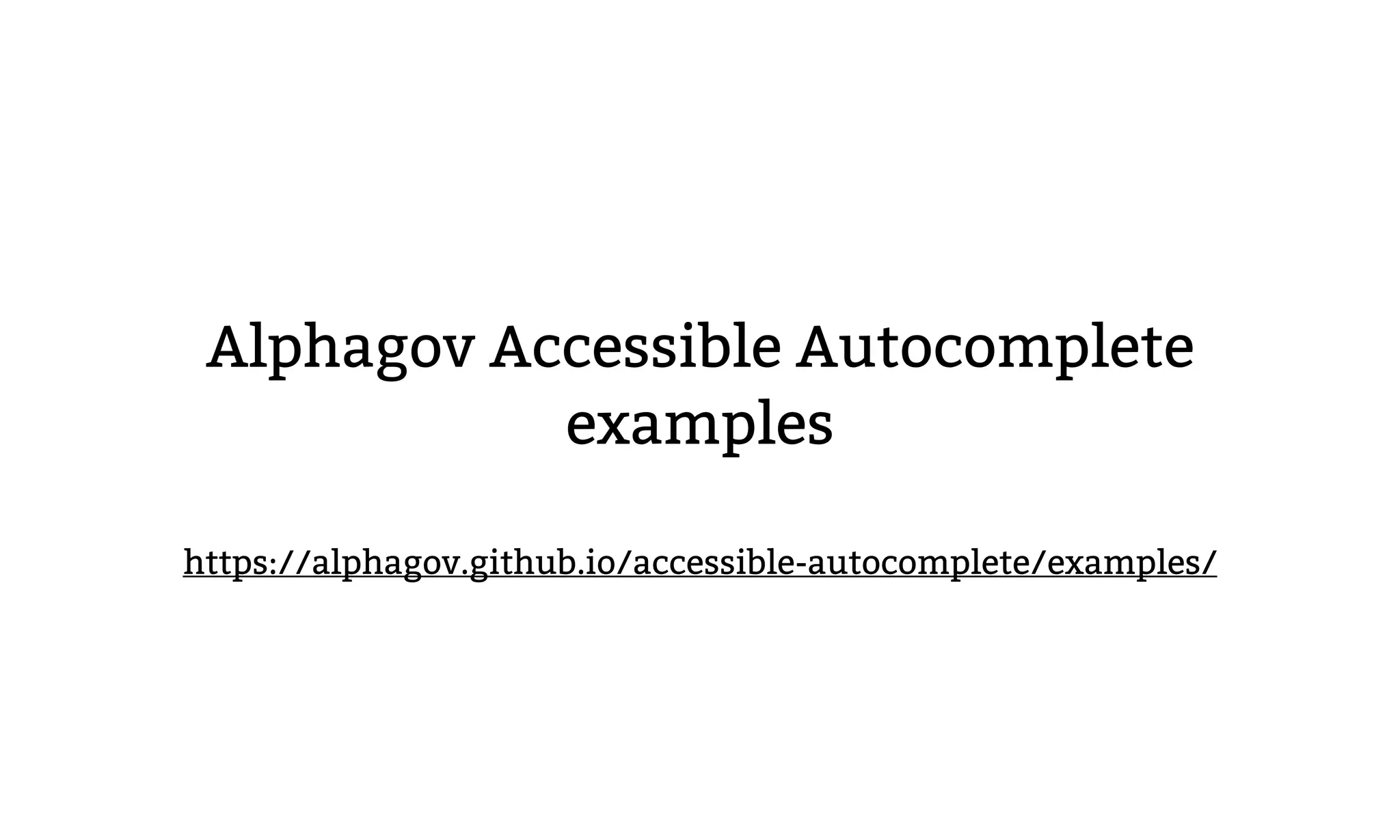 Alphagov Accessible Autocomplete
examples
https://alphagov.github.io/accessible-autocomplete/examples/
 