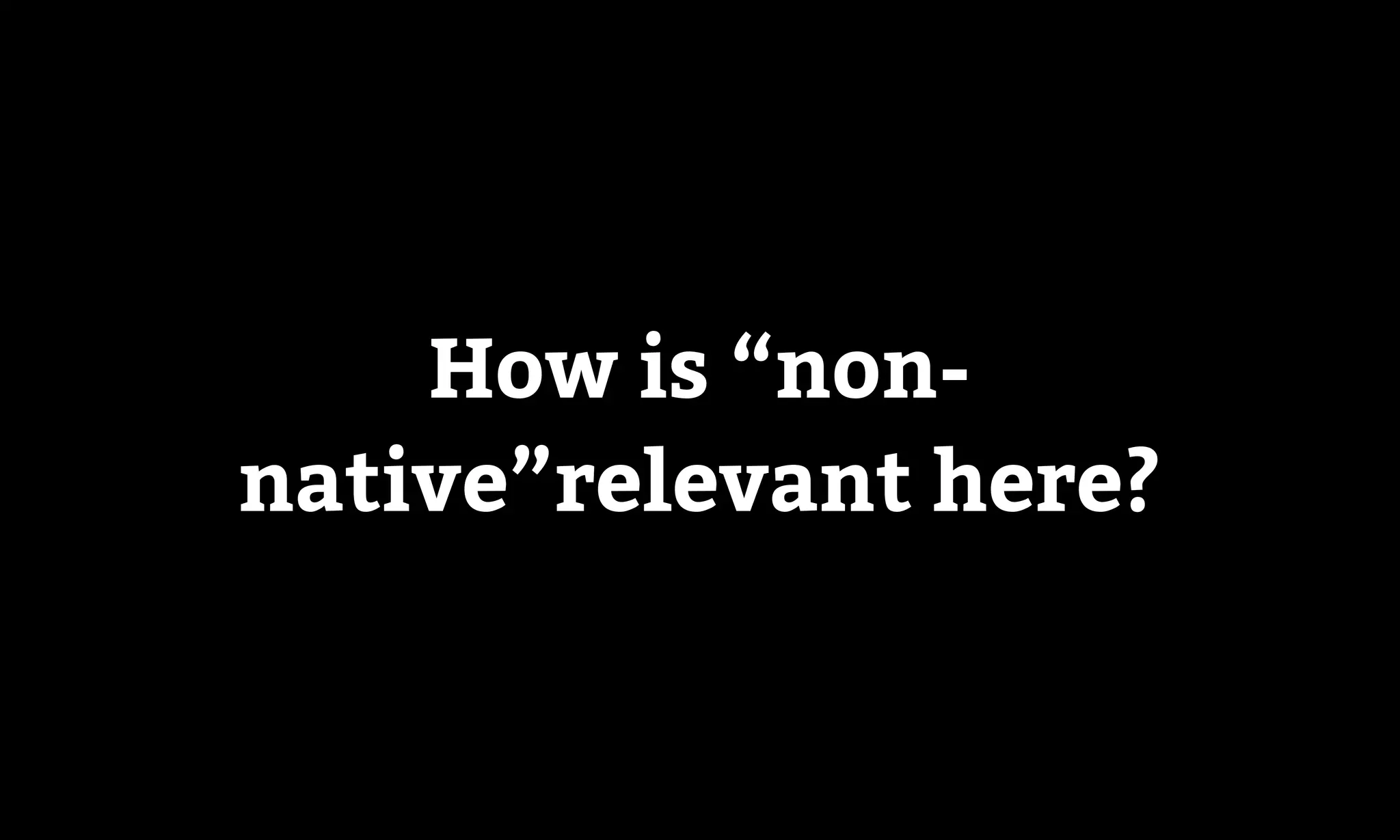 How is “non-
native”relevant here?
 