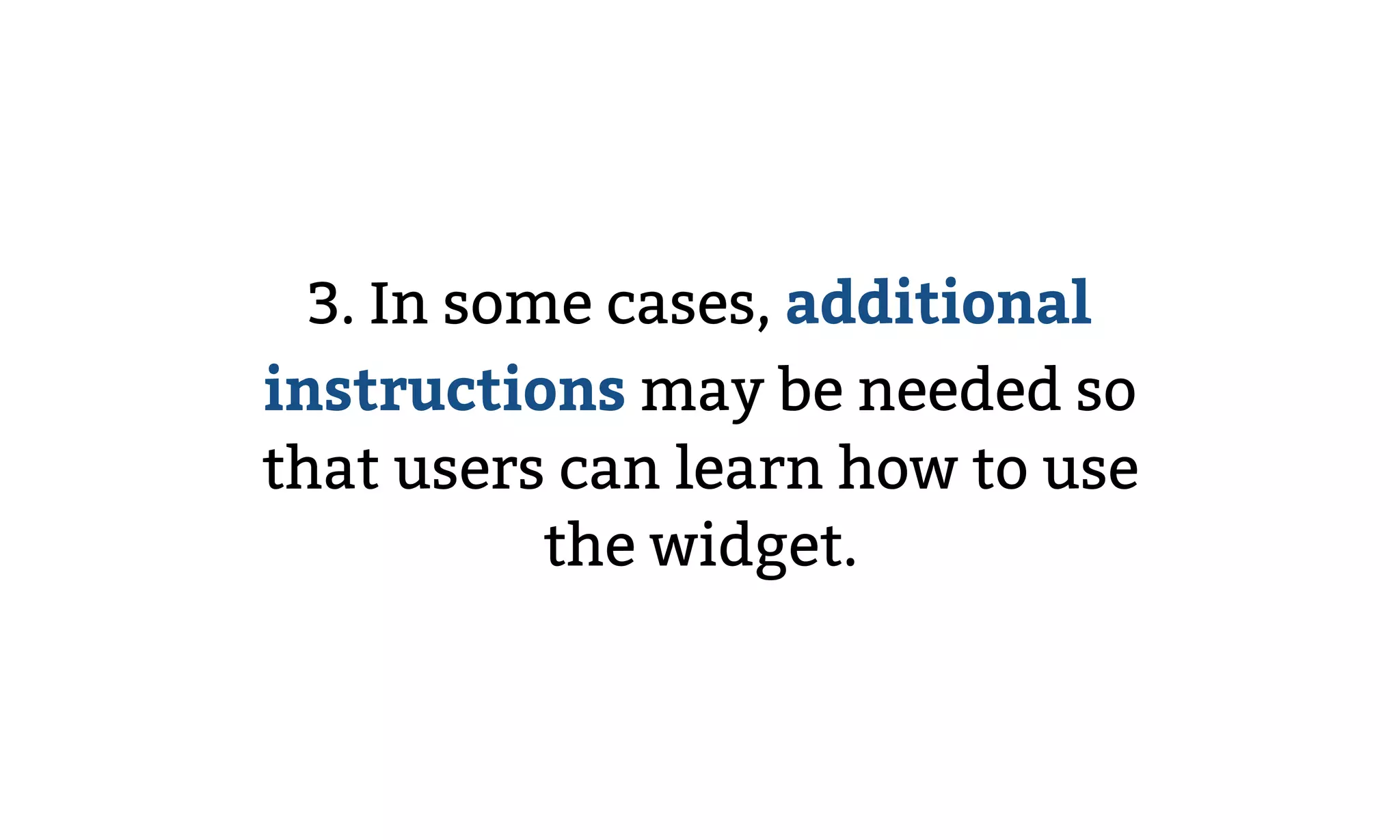 3. In some cases, additional
instructions may be needed so
that users can learn how to use
the widget.
 