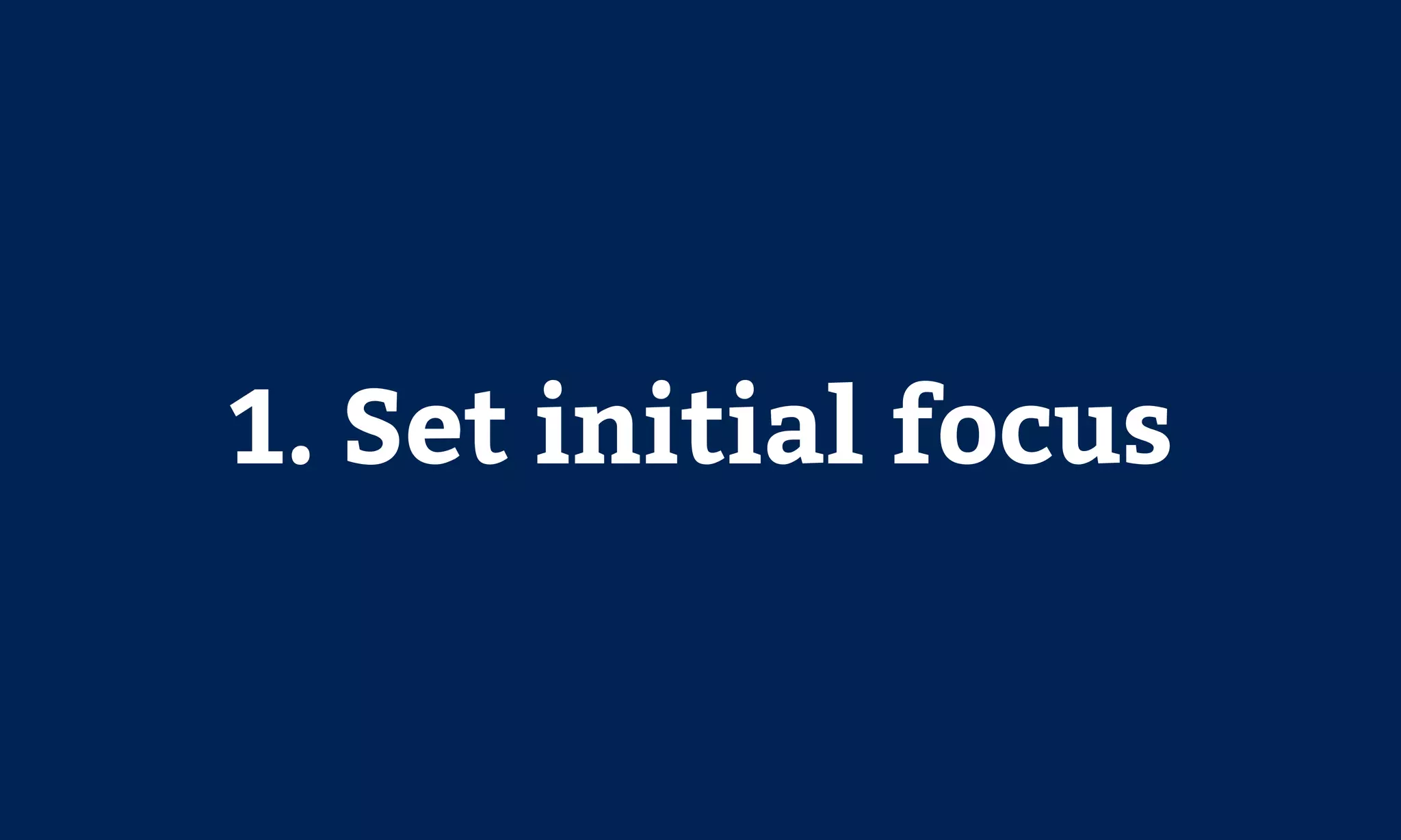 1. Set initial focus
 
