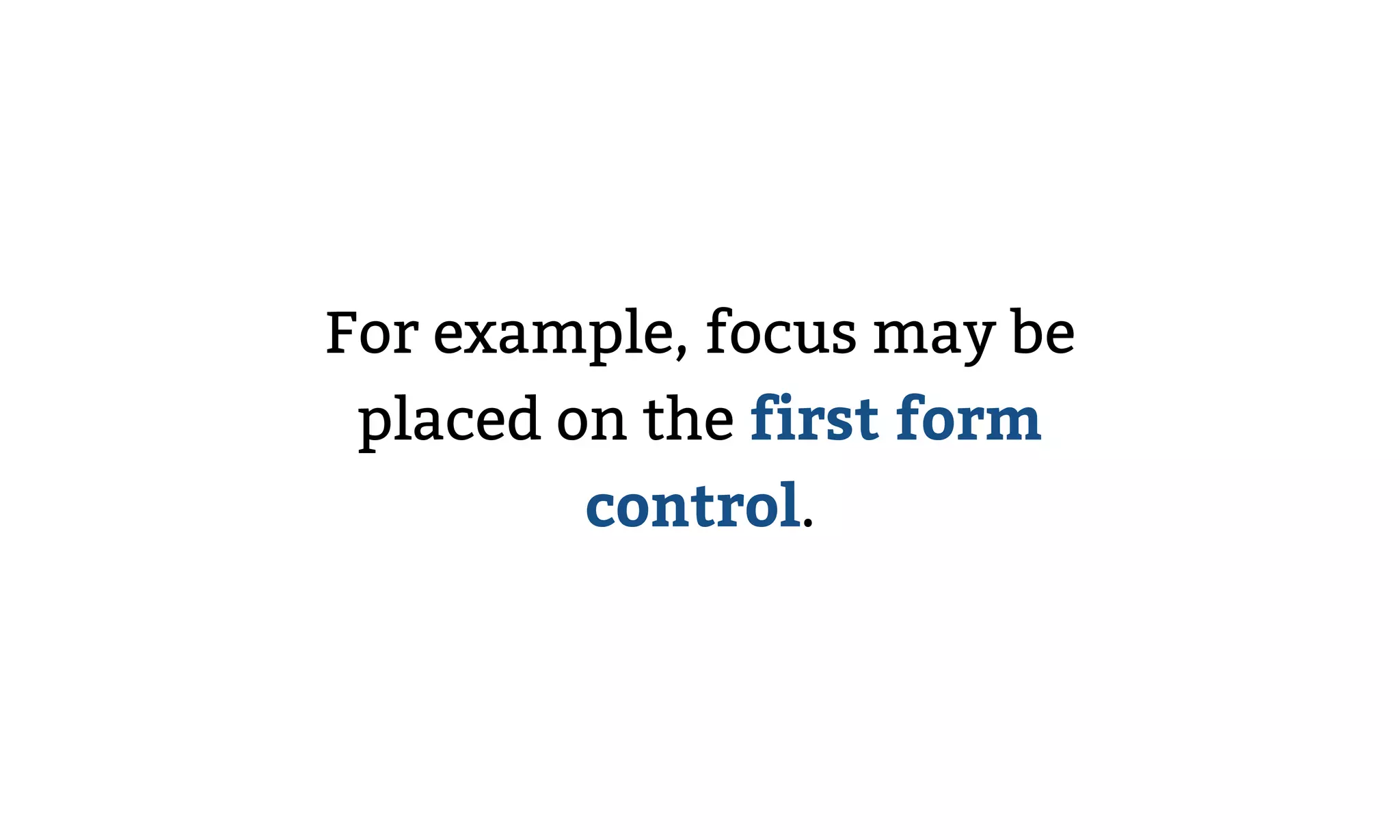 For example, focus may be
placed on the first form
control.
 