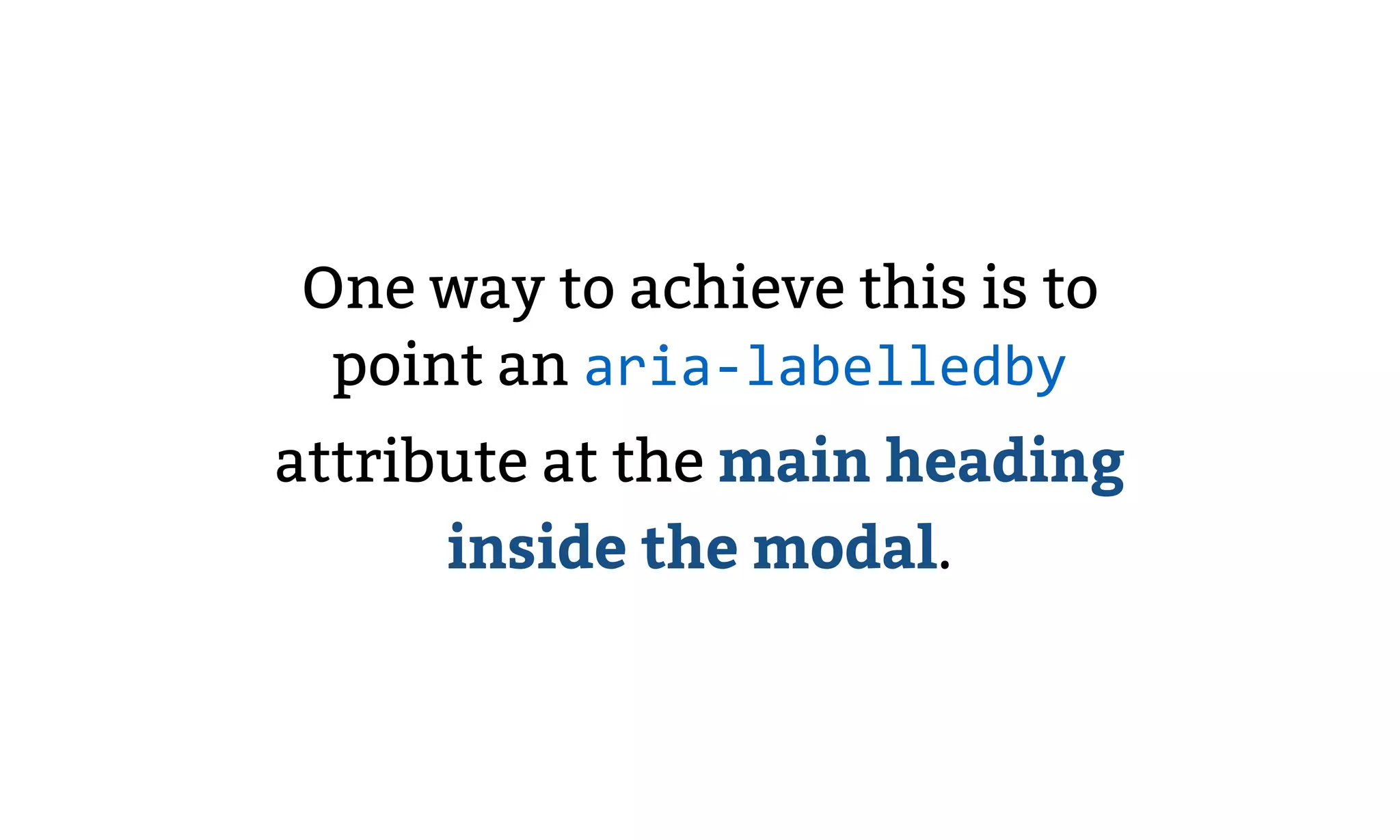 One way to achieve this is to
point an aria-labelledby
attribute at the main heading
inside the modal.
 