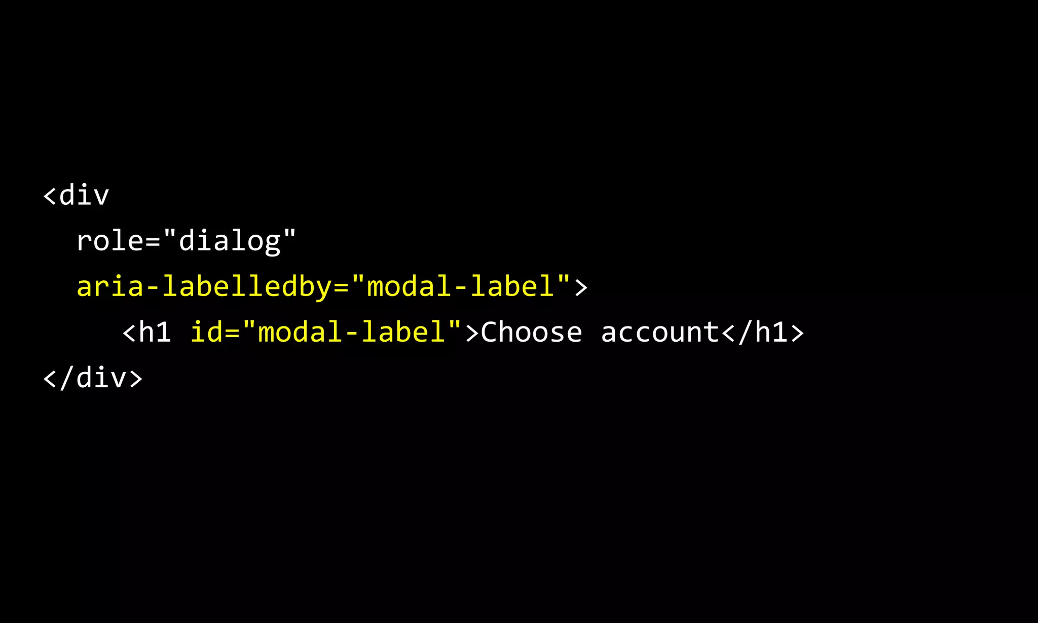 <div
role="dialog"
aria-labelledby="modal-label">
<h1 id="modal-label">Choose account</h1>
</div>
 